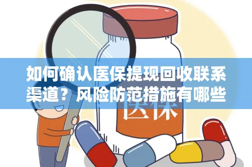 如何确认医保提现回收联系渠道？风险防范措施有哪些？